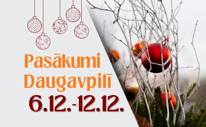 Pasākumi Daugavpilī 06.12. - 12.12.2024.