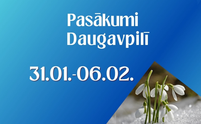 PASĀKUMI DAUGAVPILĪ 31.01. - 06.02.2025.