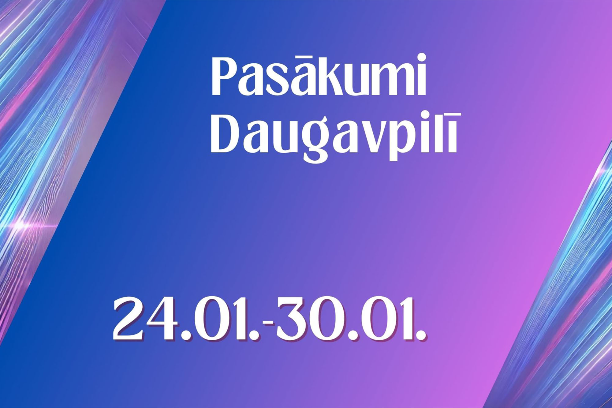 PASĀKUMI DAUGAVPILĪ 24.01. - 30.01.2025. d