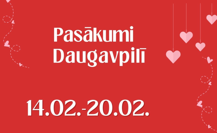 PASĀKUMI DAUGAVPILĪ 14.02. - 20.02.2025.