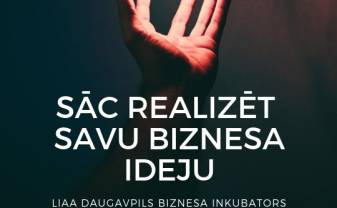 SĀC REALIZĒT SAVU IDEJU DAUGAVPILS BIZNESA INKUBATORĀ